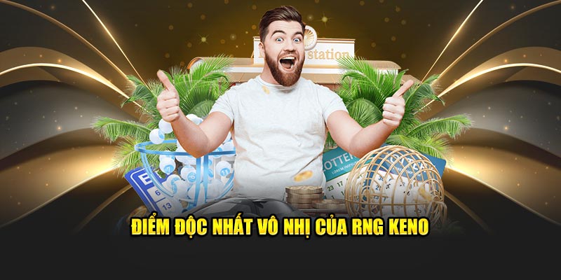 Điểm độc nhất vô nhị của RNG Keno