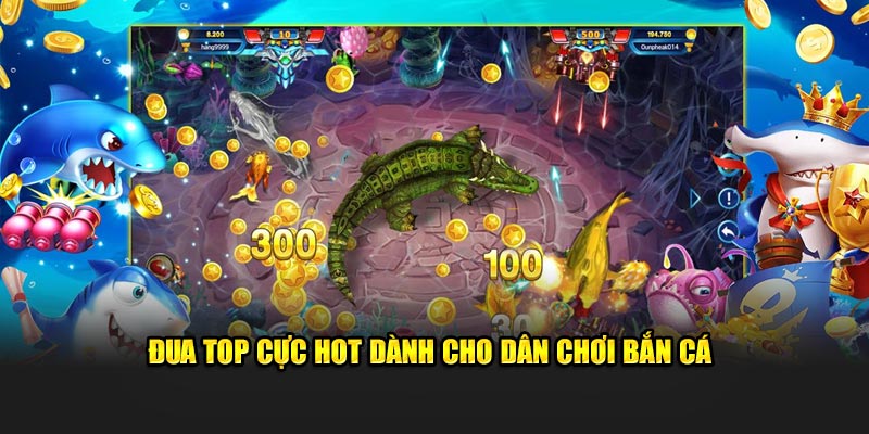 Đua top cực hot dành cho dân chơi bắn cá 