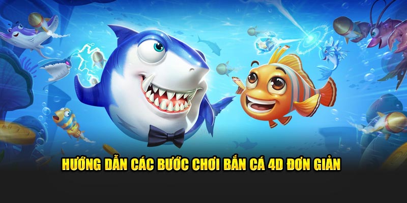 Hướng dẫn các bước chơi bắn cá 4D đơn giản 