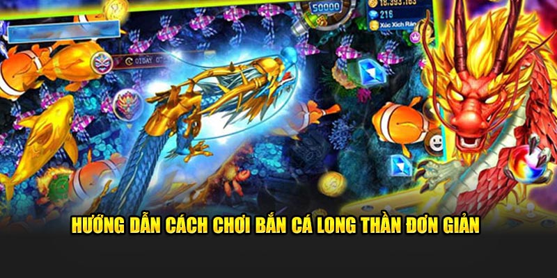 Hướng dẫn cách chơi bắn cá Long Thần đơn giản 