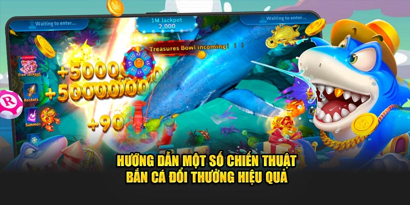 Hướng dẫn một số chiến thuật bắn cá đổi thưởng hiệu quả 