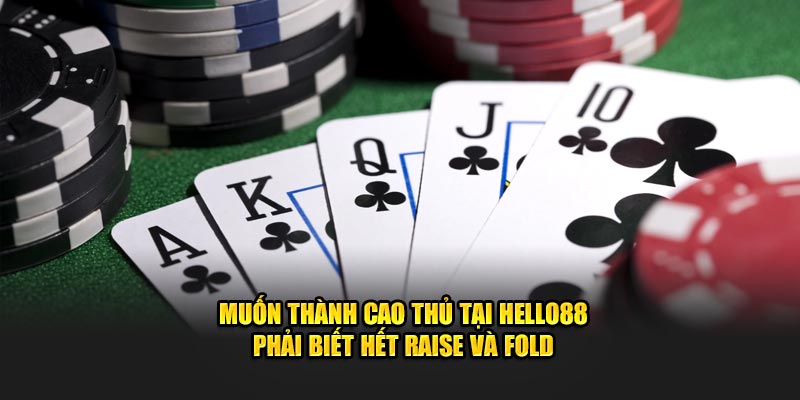 Muốn thành cao thủ tại Hello88 phải biết hết Raise và Fold