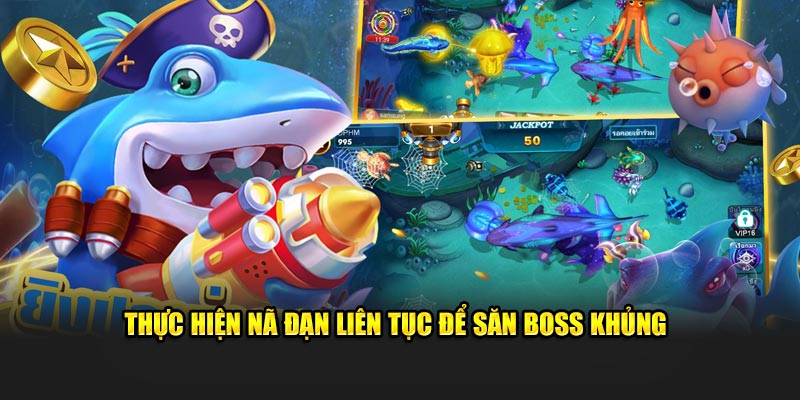 Thực hiện nã đạn liên tục để săn boss khủng 