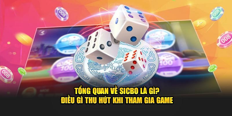 Tổng quan về Sicbo là gì? Điều gì thu hút khi tham gia game